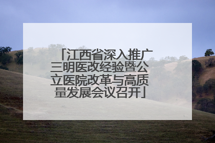 江西省深入推广三明医改经验暨公立医院改革与高质量发展会议召开