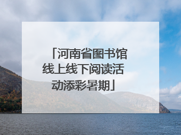 河南省图书馆线上线下阅读活动添彩暑期