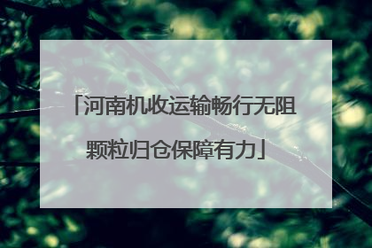 河南机收运输畅行无阻 颗粒归仓保障有力