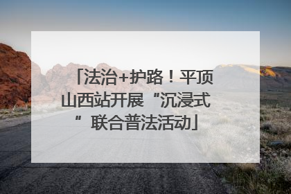 法治+护路！平顶山西站开展“沉浸式”联合普法活动