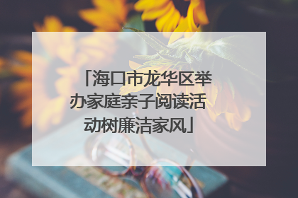 海口市龙华区举办家庭亲子阅读活动树廉洁家风