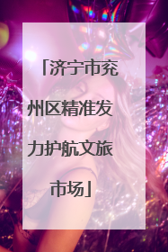 济宁市兖州区精准发力护航文旅市场