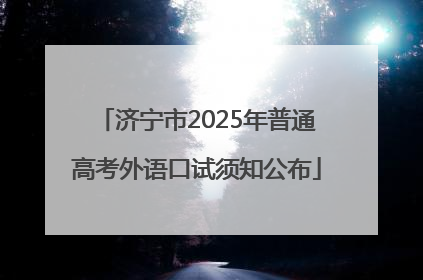 济宁市2025年普通高考外语口试须知公布