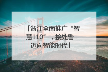 浙江全面推广“智慧110”，接处警迈向智能时代