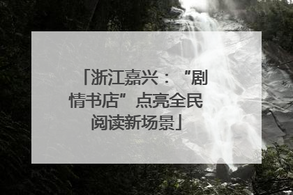 浙江嘉兴：“剧情书店”点亮全民阅读新场景