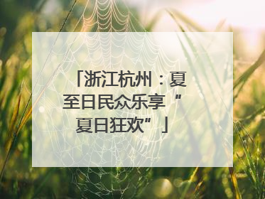 浙江杭州：夏至日民众乐享“夏日狂欢”