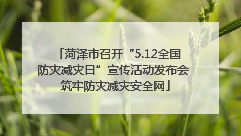 菏泽市召开“5.12全国防灾减灾日”宣传活动发布会 筑牢防灾减灾安全网