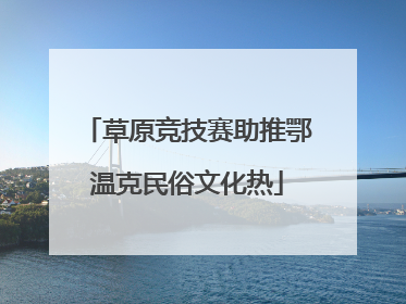 草原竞技赛助推鄂温克民俗文化热