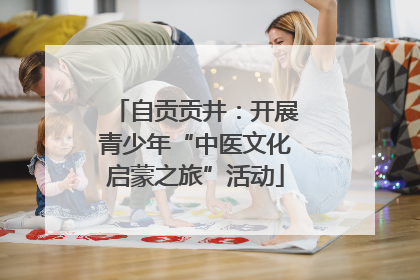 自贡贡井：开展青少年“中医文化启蒙之旅”活动