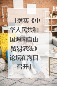 落实《中华人民共和国海南自由贸易港法》论坛在海口召开
