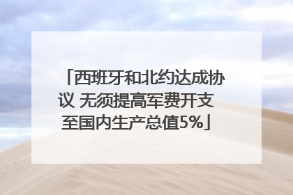 西班牙和北约达成协议 无须提高军费开支至国内生产总值5%