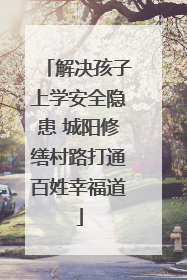 解决孩子上学安全隐患 城阳修缮村路打通百姓幸福道