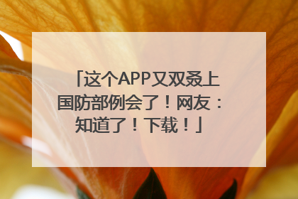 这个APP又双叒上国防部例会了！网友：知道了！下载！
