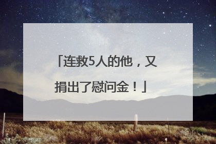 连救5人的他，又捐出了慰问金！
