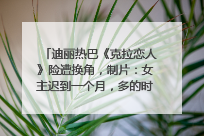 迪丽热巴《克拉恋人》险遭换角，制片：女主迟到一个月，多的时间成就了角色，唐嫣方最新回应！
