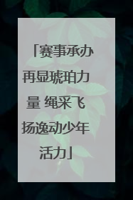 赛事承办再显琥珀力量 绳采飞扬逸动少年活力