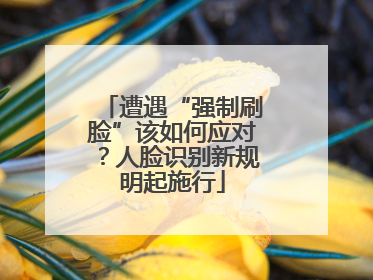 遭遇“强制刷脸”该如何应对？人脸识别新规明起施行