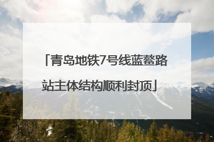青岛地铁7号线蓝鳌路站主体结构顺利封顶
