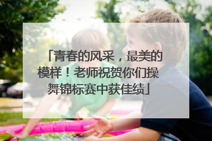 青春的风采，最美的模样！老师祝贺你们操舞锦标赛中获佳绩