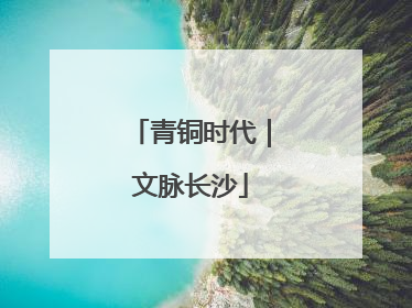 青铜时代｜文脉长沙