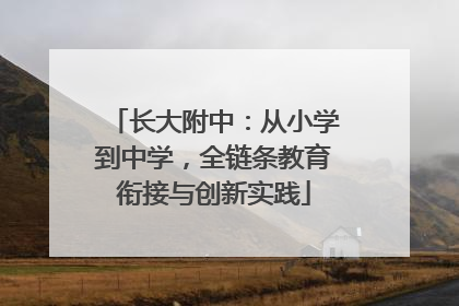 长大附中：从小学到中学，全链条教育衔接与创新实践