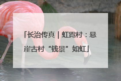 长治传真｜虹霓村：悬崖古村“钱景”如虹