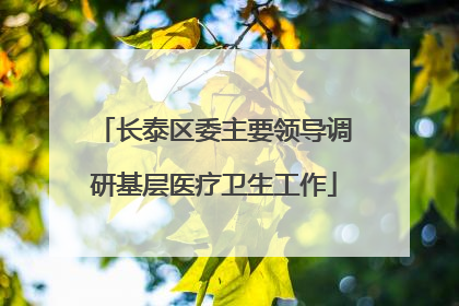 长泰区委主要领导调研基层医疗卫生工作
