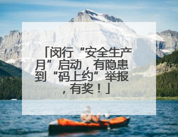 闵行“安全生产月”启动，有隐患到“码上约”举报，有奖！