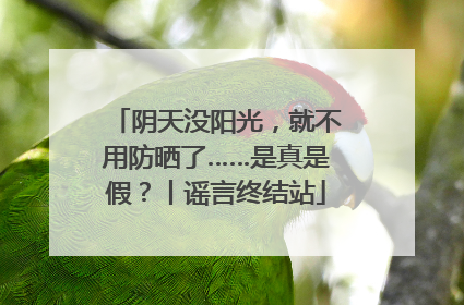 阴天没阳光，就不用防晒了……是真是假？丨谣言终结站