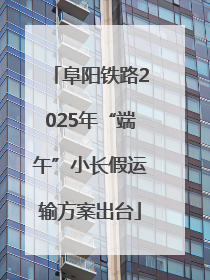 阜阳铁路2025年“端午”小长假运输方案出台