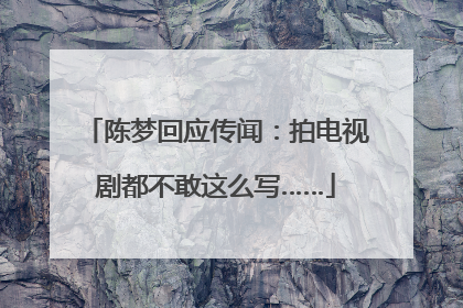 陈梦回应传闻：拍电视剧都不敢这么写……