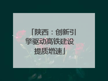 陕西：创新引擎驱动高铁建设提质增速