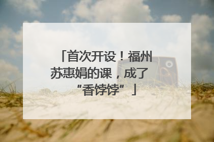 首次开设！福州苏惠娟的课，成了“香饽饽”