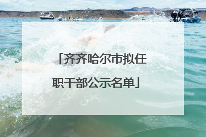 齐齐哈尔市拟任职干部公示名单