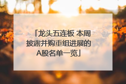 龙头五连板 本周披露并购重组进展的A股名单一览
