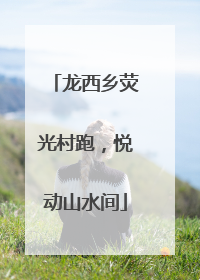 龙西乡荧光村跑，悦动山水间