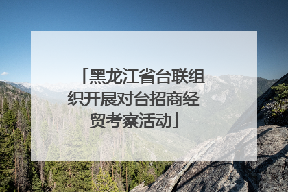 黑龙江省台联组织开展对台招商经贸考察活动