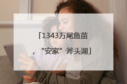 1343万尾鱼苗，“安家”斧头湖