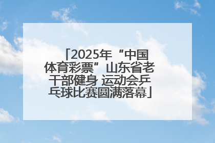 2025年“中国体育彩票”山东省老干部健身 运动会乒乓球比赛圆满落幕