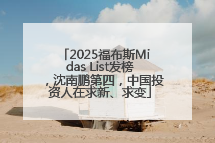 2025福布斯Midas List发榜，沈南鹏第四，中国投资人在求新、求变