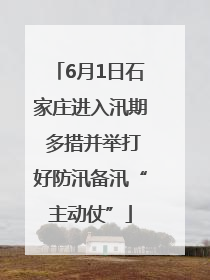 6月1日石家庄进入汛期 多措并举打好防汛备汛“主动仗”
