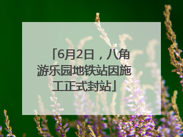 6月2日，八角游乐园地铁站因施工正式封站