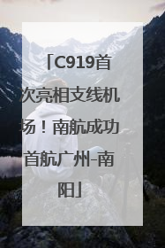 C919首次亮相支线机场！南航成功首航广州-南阳