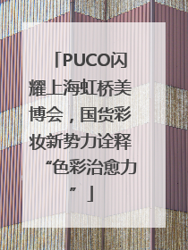 PUCO闪耀上海虹桥美博会，国货彩妆新势力诠释“色彩治愈力”